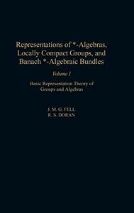Representations of algebras, locally compact groups and Banach algebraic bundles volume 1