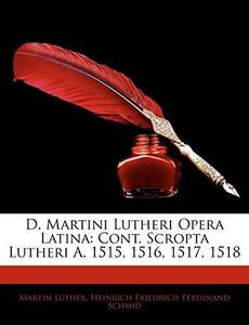 D. Martini Lutheri Opera Latina : Cont. Scropta Lutheri A. 1515, 1516, 1517, 1518