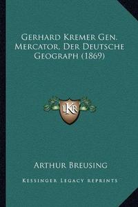 Gerhard Kremer Gen. Mercator, Der Deutsche Geograph