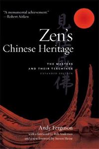Zen's Chinese Heritage: The Masters and Their Teachings