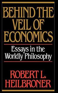 Behind the veil of economics: essays in the worldly philosophy