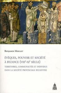 Évêques, pouvoir et société à Byzance, VIIIe-XIe siècle : territoires, communautés et individus dans la société provinciale byzantine