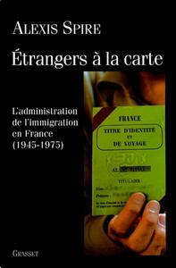 Étrangers à la carte : l'administration de l'immigration en France, 1945-1975