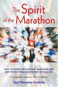 The Spirit of the Marathon : What to Expect in Your First Marathon, and How to Run Them for the Rest of Your Life