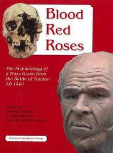 Blood Red Roses : The Archaeology of a Mass Grave from the Battle of Towton AD 1461, second edition
