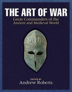 The Art of War: Great Commanders of the Ancient and Medieval World