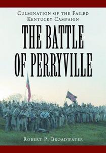 The Battle of Perryville, 1862 : Culmination of the Failed Kentucky Campaign