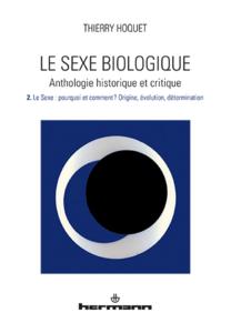 Le sexe biologique Volume 2 : anthologie historique et critique, pourquoi et comment ?, origine, évolution, détermination