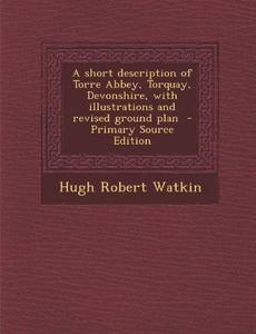 A short description of Torre Abbey, Torquay, Devonshire, with illustrations and revised ground plan