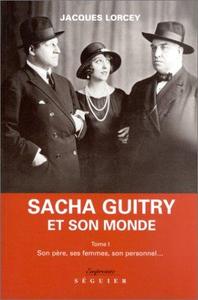 Sacha Guitry et son monde, tome I : son père, ses femmes, son personnel