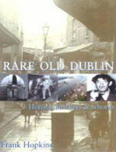 Rare Old Dublin : Heroes, Hawkers and Hoors