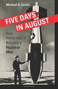 Five days in august : how World War II became a nuclear war