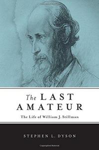 The Last Amateur : the Life of William J. Stillman
