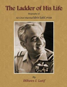 The Ladder of His Life : Biography of Air Chief Marshal Idris Hasan Latif, PVSM