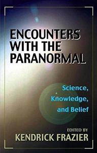 Encounters With the Paranormal : Science, Knowledge, and Belief