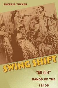 Swing Shift: "All-Girl" Bands of the 1940s