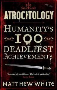 Atrocitology : Humanity's 100 Deadliest Achievements