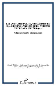 Les Cultures politiques à Nîmes et dans le Bas-Languedoc du XVIIe siècle aux années 1970 : affrontements et dialogues