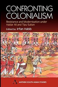 Confronting colonialism : resistance and modernization under Haidar Ali & Tipu Sultan