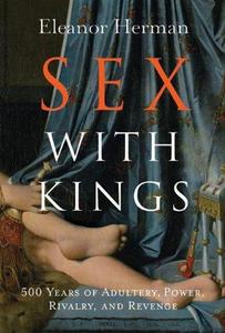 Sex with Kings 500 Years of Adultery, Power, Rivalry, and Revenge.
