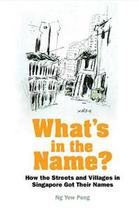 What's in the Name? : How the Streets and Villages in Singapore Got Their Names