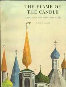 The flame of the candle: a pictorial history of Russian Orthodox churches in Alaska