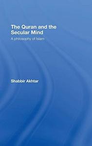 The Quran and the Secular Mind: A Philosophy of Islam
