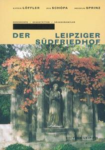 Der Leipziger Südfriedhof. Geschichte, Grabstätten, Grabdenkmäler.