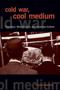 Cold War, cool medium : television, McCarthyism, and American culture