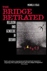 The bridge betrayed : religion and genocide in Bosnia