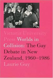 Worlds in Collision : The Gay Debate in New Zealand, 1960-1984