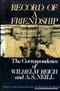 Record of a friendship : the correspondence between Wilhelm Reich and A.S. Neill, 1936-1957