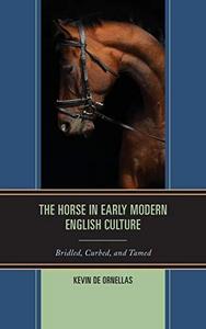 The Horse in Early Modern English Culture : Bridled, Curbed, and Tamed