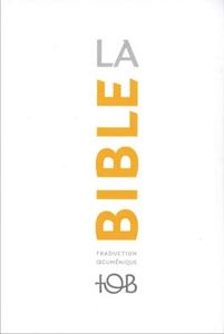 La Bible : traduction oecuménique, TOB, comprenant l'Ancien et le Nouveau Testament, traduits sur les textes originaux, avec introductions, notes essentielles, glossaire