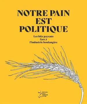 Notre pain est politique : les blés paysans face à l'industrie boulangère