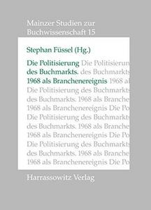 Die Politisierung des Buchmarkts : 1968 als Branchenereignis, Hans Altenhein, zum 80. Geburtstag gewidmet