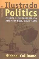 Ilustrado Politics : Filipino Elite Responses to American Rule, 1898-1908