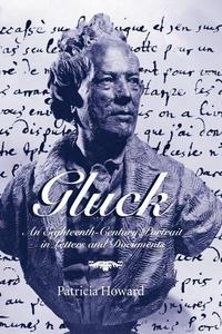 Gluck : an eighteenth-century portrait in letters and documents