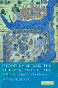Byzantium between the Ottomans and the Latins : Politics and Society in the Late Empire