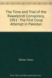 The Times and Trials of the Rawalpindi Conspiracy 1951 The First Coup Attempt in Pakistan