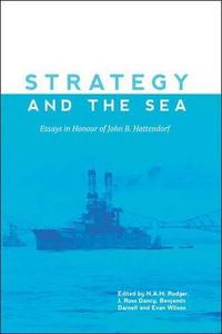 Strategy and the Sea : Essays in Honour of John B. Hattendorf