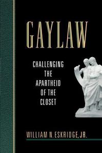 Gaylaw : Challenging the Apartheid of the Closet