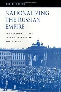 Nationalizing the Russian empire : the campaign against enemy aliens during World War I