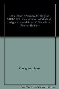 Jean Pellet, commerçant de gros, 1694-1772 : contribution à l'étude du négoce bordelais du XVIIIe siècle