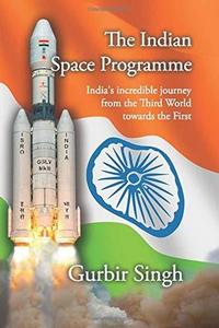 The Indian Space Programme: India's incredible journey from the Third World towards the First