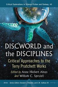 Discworld and the Disciplines: Critical Approaches to the Terry Pratchett Works (Critical Explorations in Science Fiction and Fantasy)