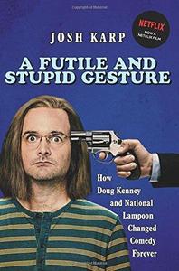 A Futile and Stupid Gesture : How Doug Kenney and National Lampoon Changed Comedy Forever