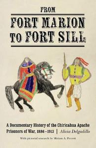 From Fort Marion to Fort Sill : A Documentary History of the Chiricahua Apache Prisoners of War, 1886-1913