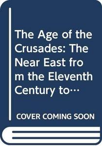 The age of the crusades : the Near East from the eleventh century to 1517