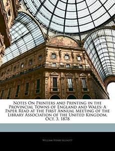 Notes on Printers and Printing in the Provincial Towns of England and Wales: A Paper Read at the First Annual Meeting of the Library Association of th
